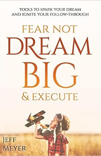 Jeff Meyer - Fear Not Dream Big & Execute
